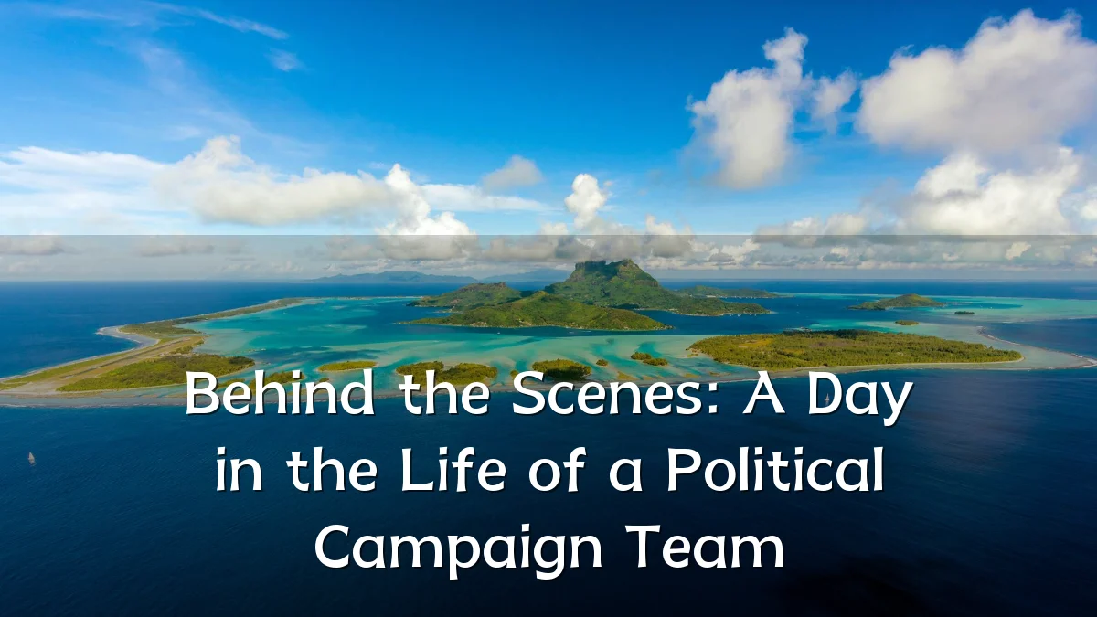 Behind the Scenes: A Day in the Life of a Political Campaign Team