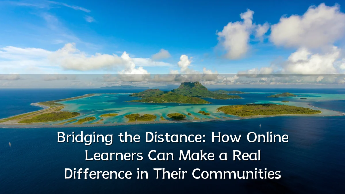 Bridging the Distance: How Online Learners Can Make a Real Difference in Their Communities