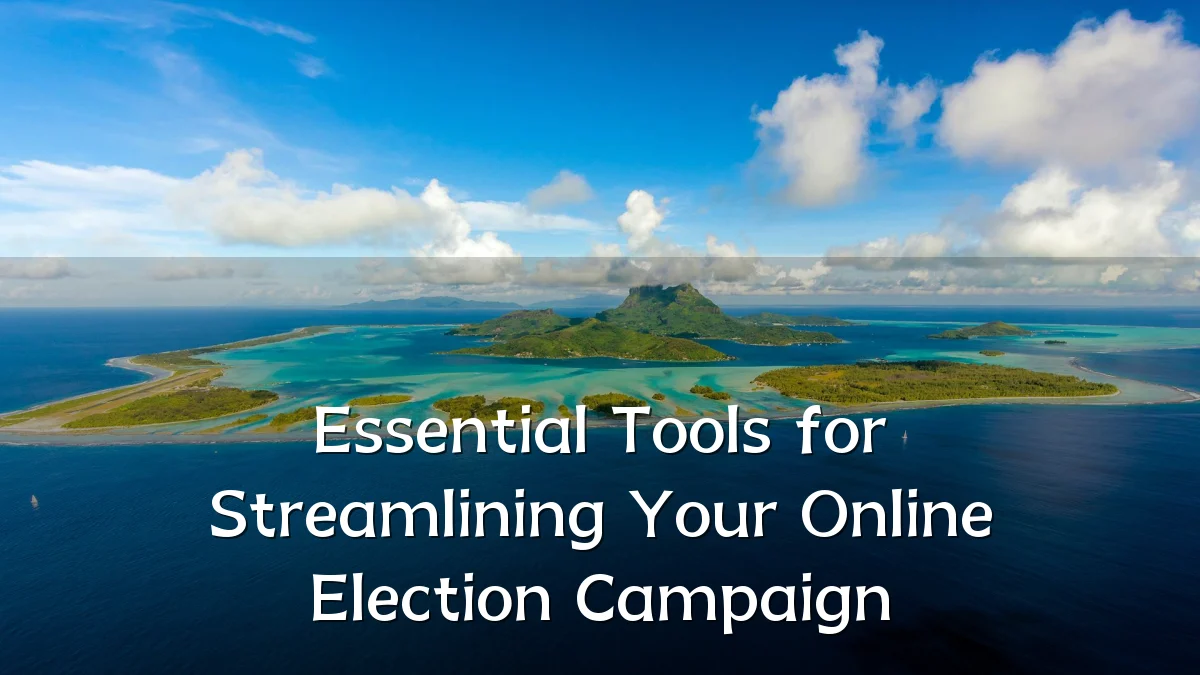 Essential Tools for Streamlining Your Online Election Campaign