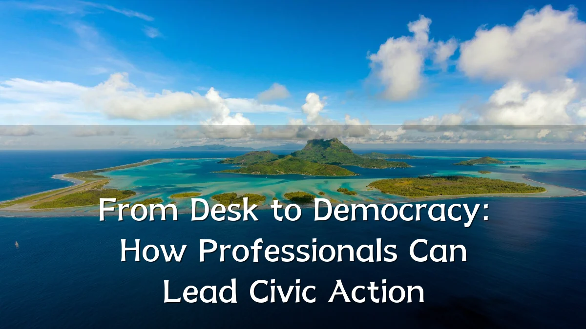 From Desk to Democracy: How Professionals Can Lead Civic Action