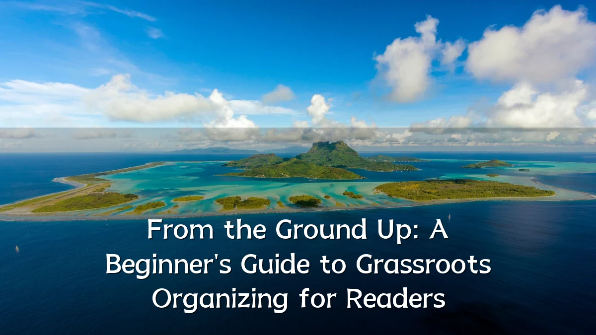 From the Ground Up: A Beginner's Guide to Grassroots Organizing for Readers