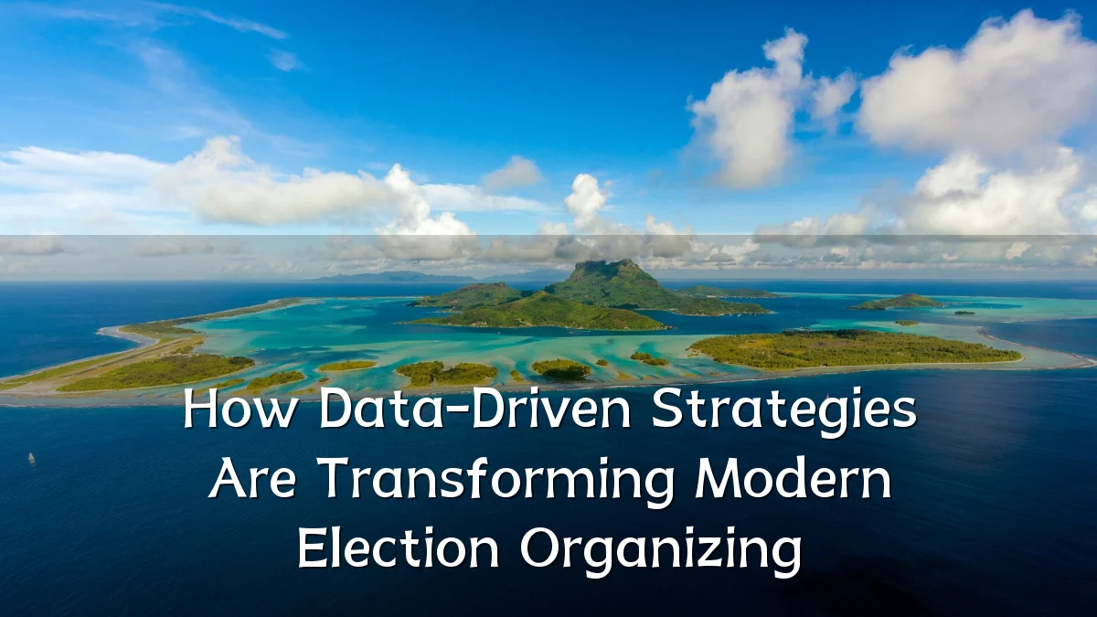 How Data-Driven Strategies Are Transforming Modern Election Organizing