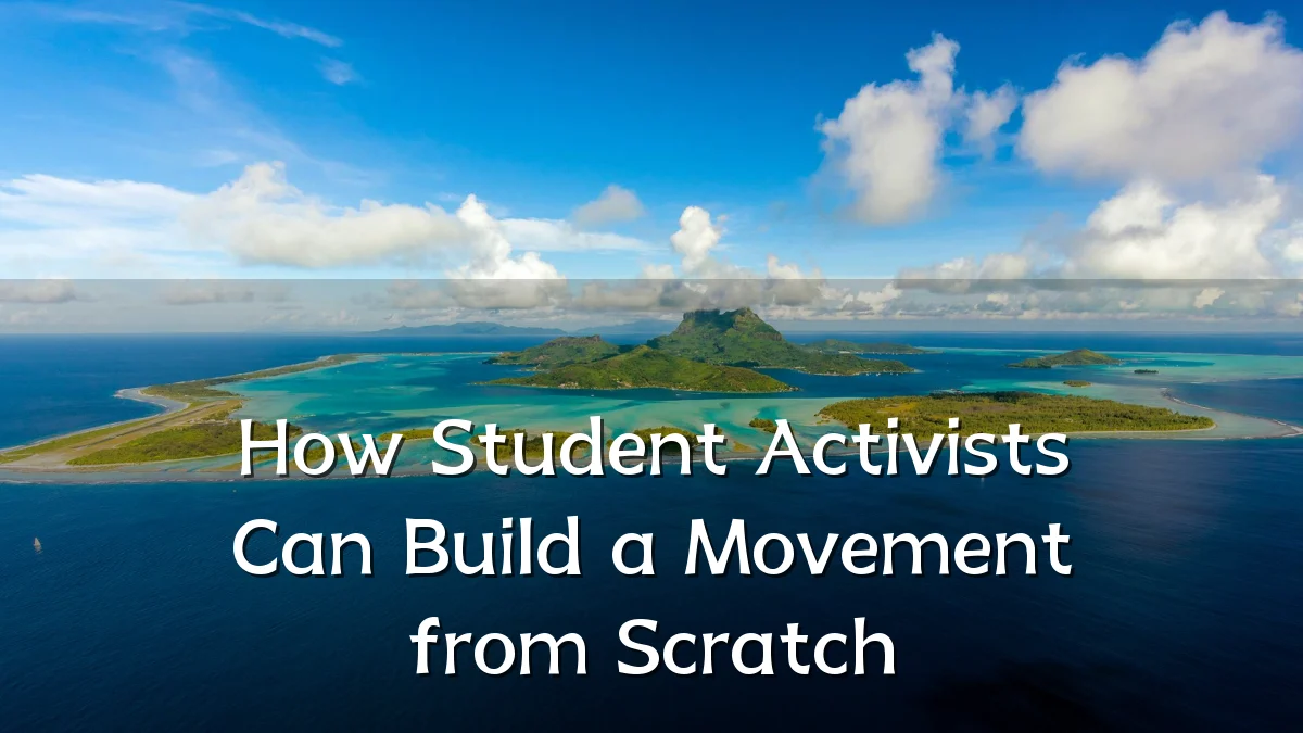 How Student Activists Can Build a Movement from Scratch