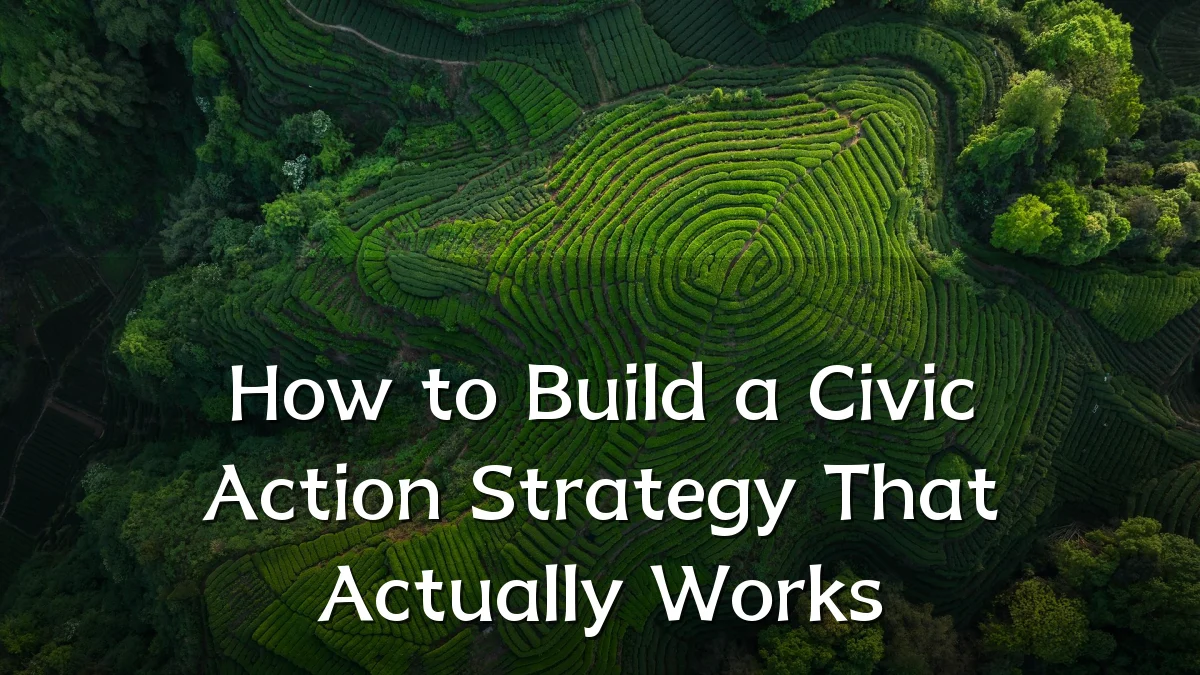 How to Build a Civic Action Strategy That Actually Works