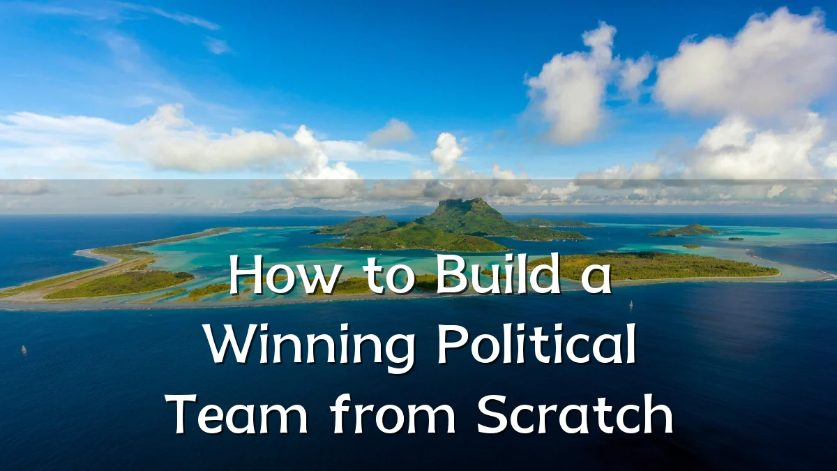 How to Build a Winning Political Team from Scratch