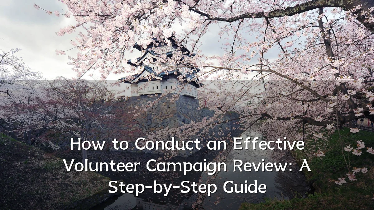 How to Conduct an Effective Volunteer Campaign Review: A Step-by-Step Guide