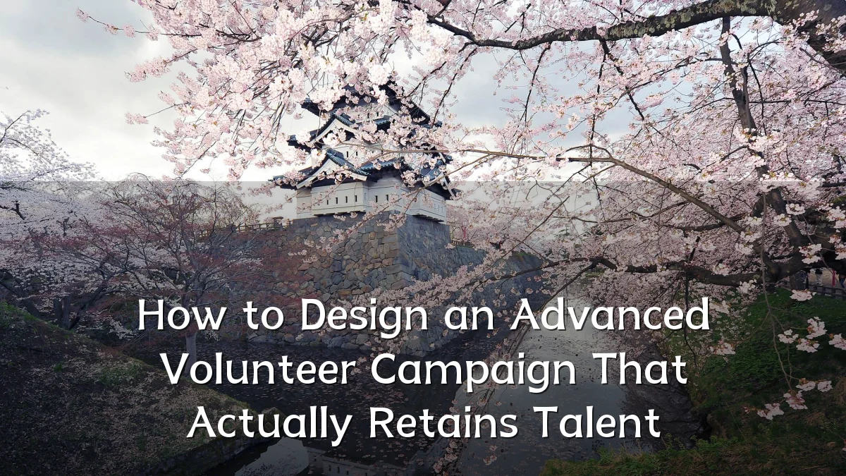 How to Design an Advanced Volunteer Campaign That Actually Retains Talent