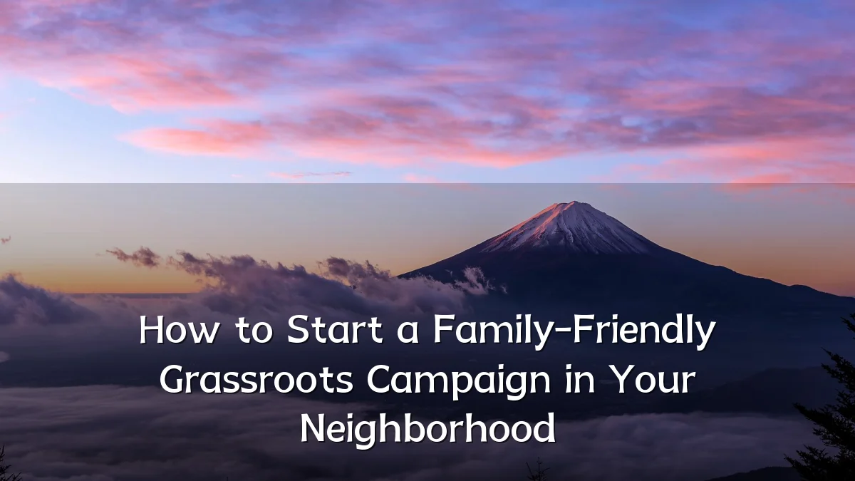 How to Start a Family-Friendly Grassroots Campaign in Your Neighborhood