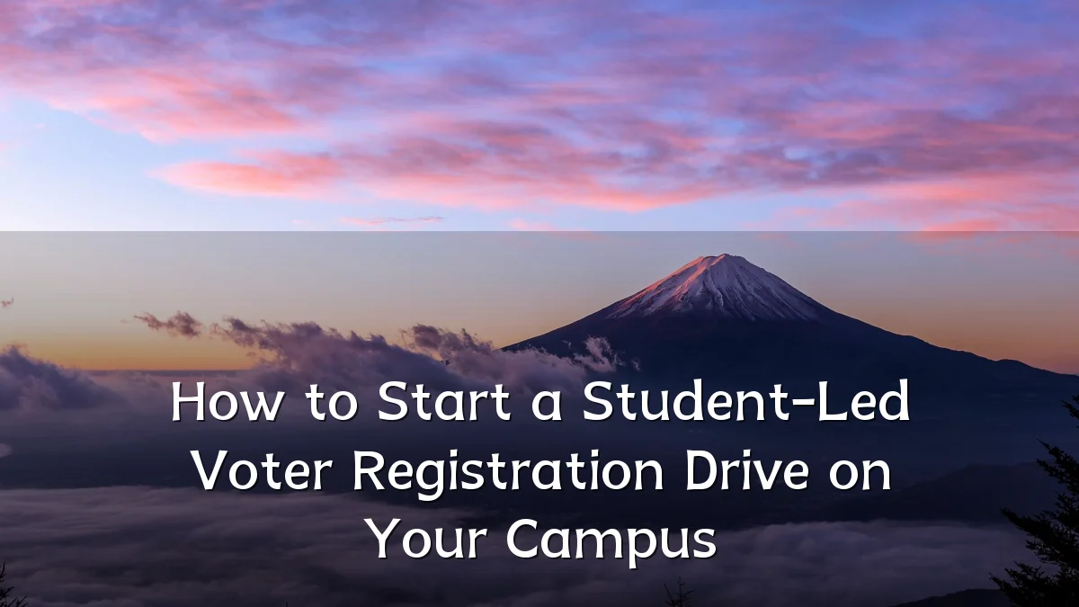 How to Start a Student-Led Voter Registration Drive on Your Campus