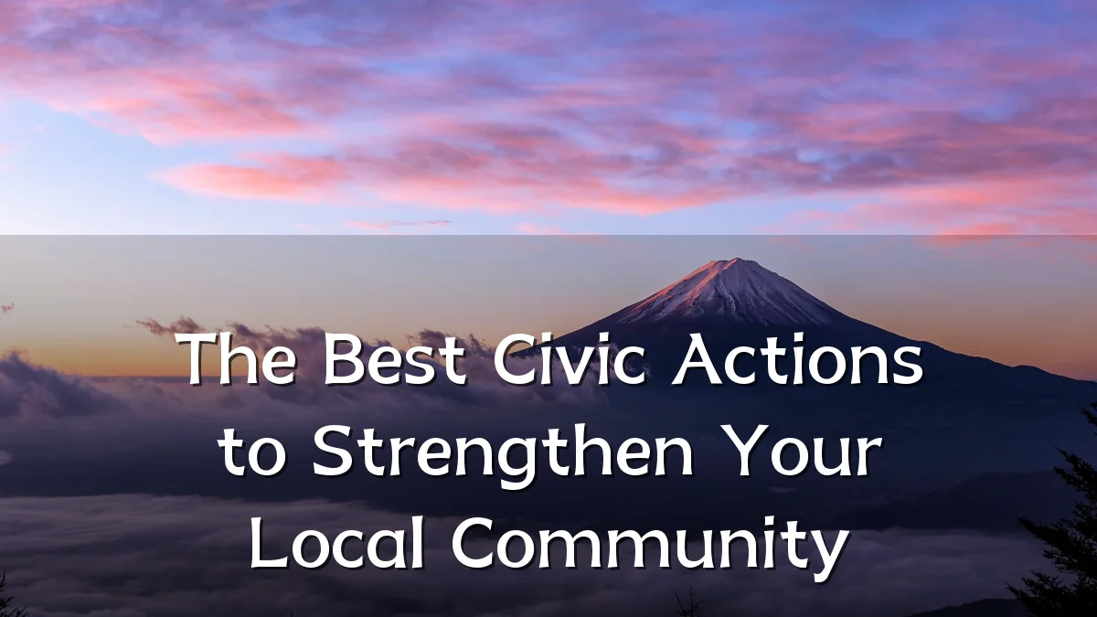 The Best Civic Actions to Strengthen Your Local Community