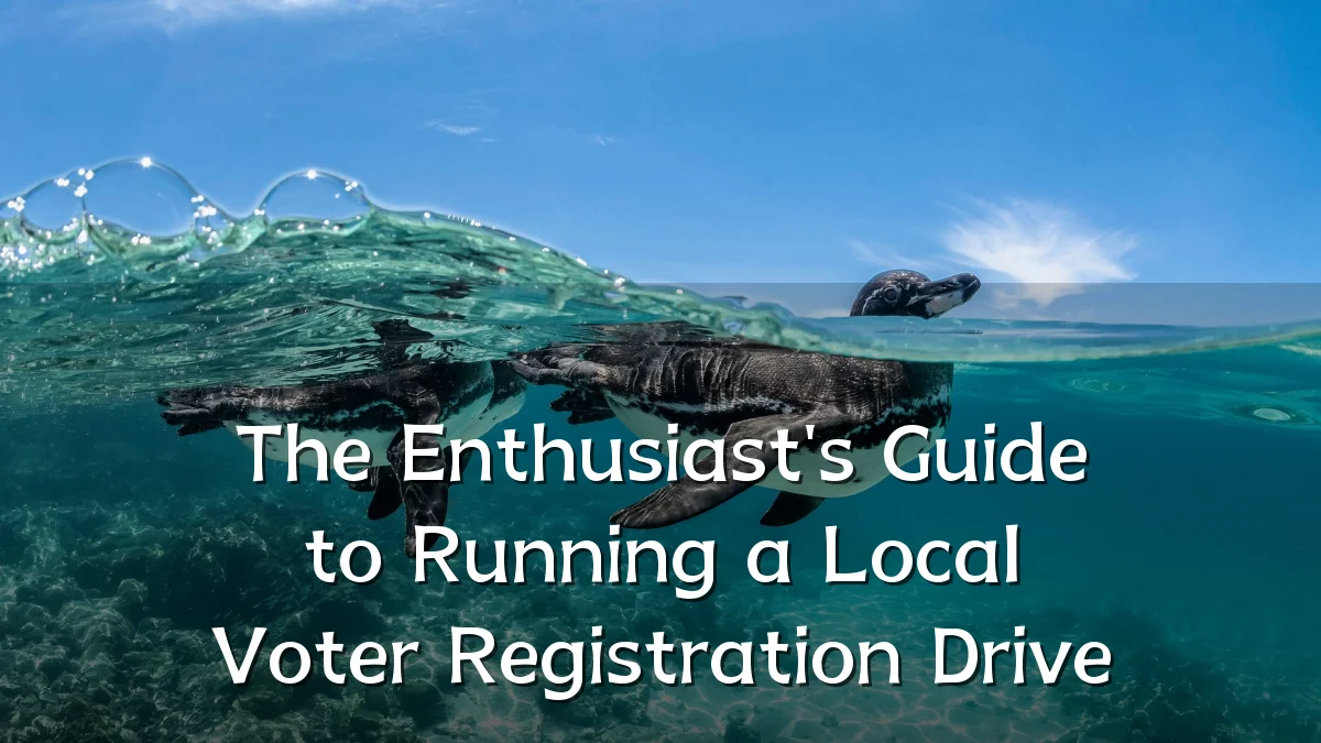 The Enthusiast's Guide to Running a Local Voter Registration Drive