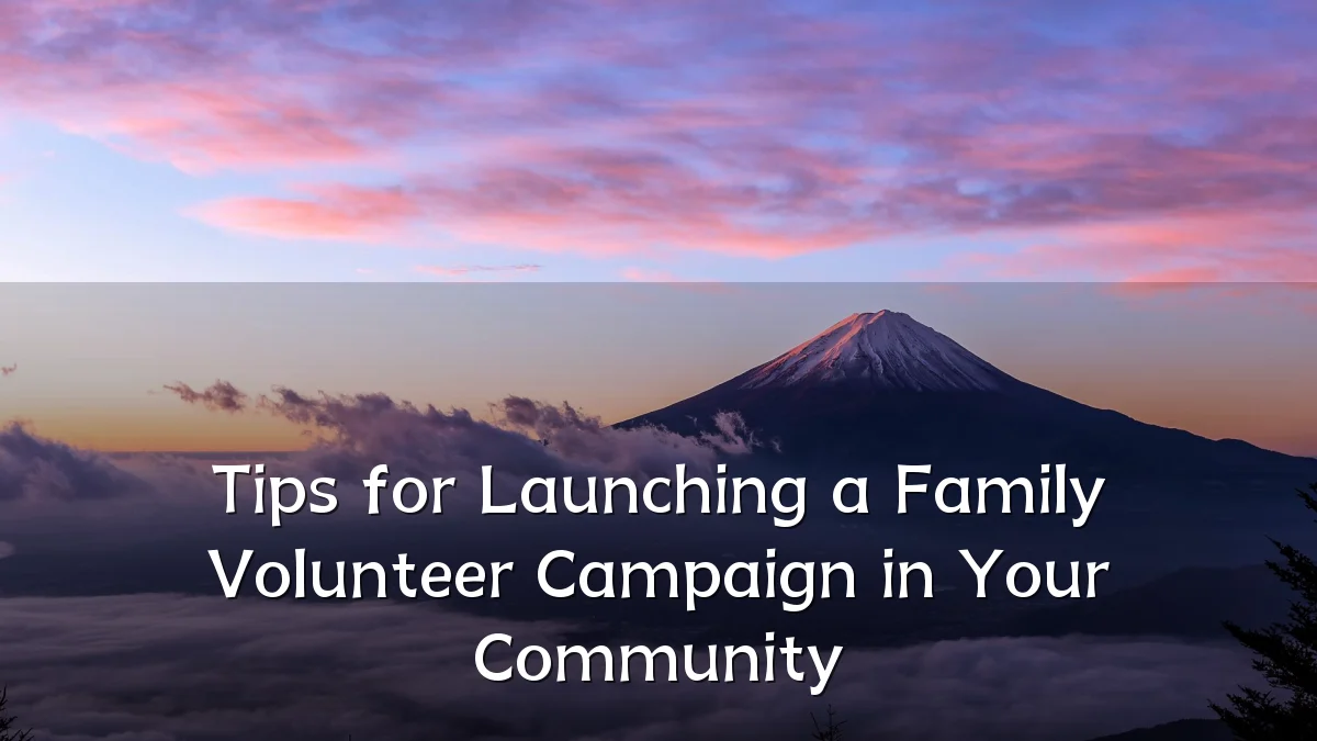 Tips for Launching a Family Volunteer Campaign in Your Community