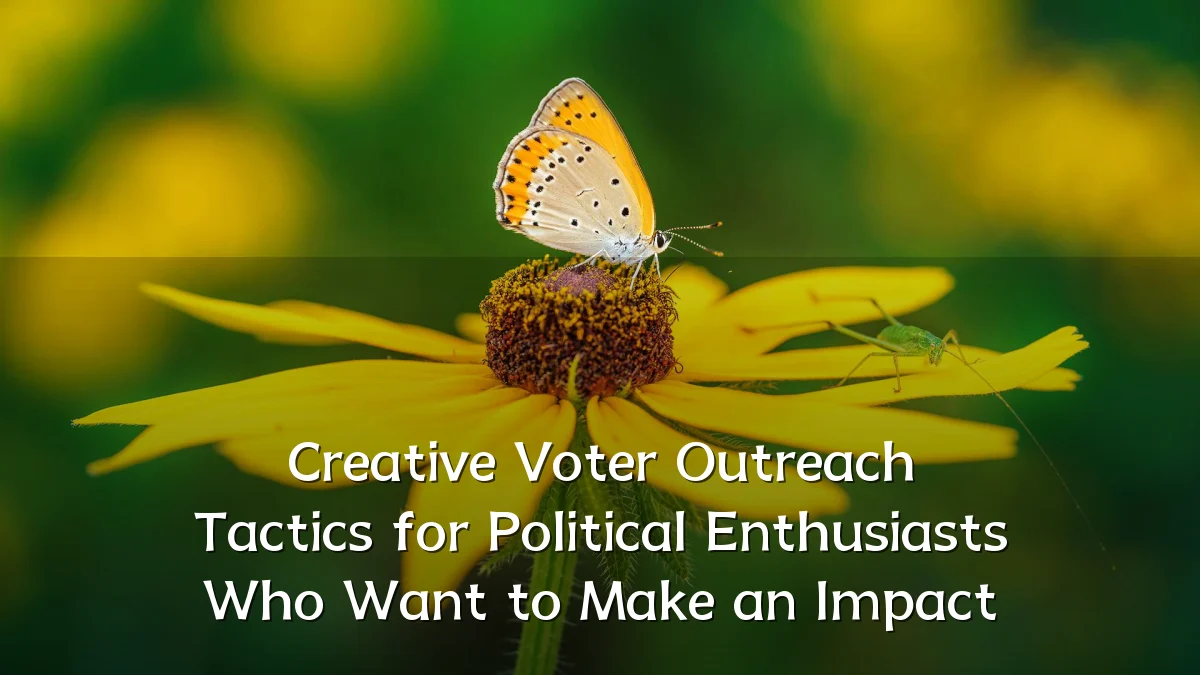 Creative Voter Outreach Tactics for Political Enthusiasts Who Want to Make an Impact
