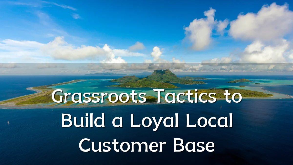 Grassroots Tactics to Build a Loyal Local Customer Base