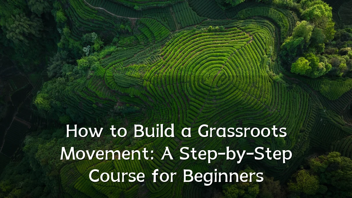 How to Build a Grassroots Movement: A Step-by-Step Course for Beginners