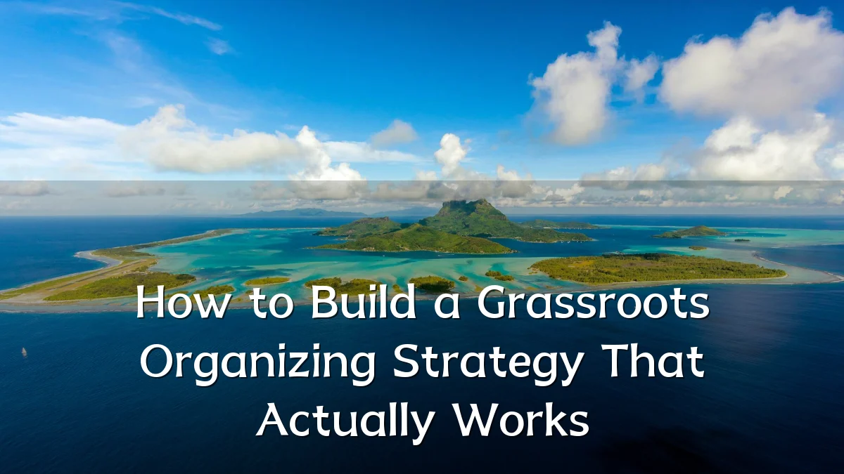 How to Build a Grassroots Organizing Strategy That Actually Works