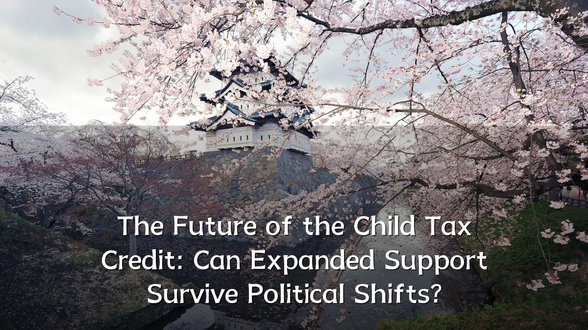 The Future of the Child Tax Credit: Can Expanded Support Survive Political Shifts?