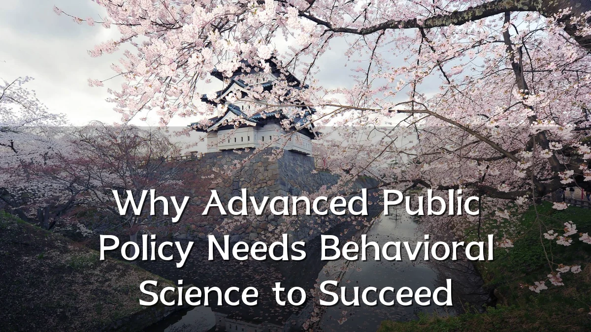 Why Advanced Public Policy Needs Behavioral Science to Succeed